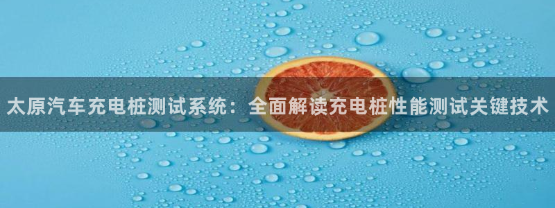 威廉希尔inter凯利指数：太原汽车充电桩测试系统：全面解读充电桩性能测试关键技术