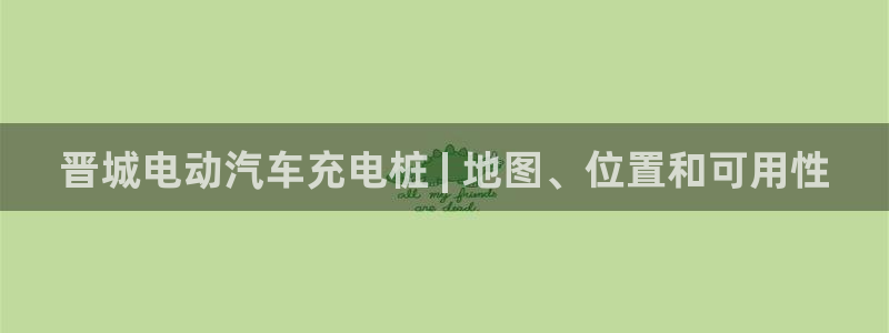 威廉希尔是什么水平的公司啊：晋城电动汽车充电桩 | 地图、位置和可用性