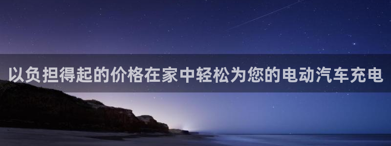 威廉希尔小球准不准：以负担得起的价格在家中轻松为您的电动汽车充电