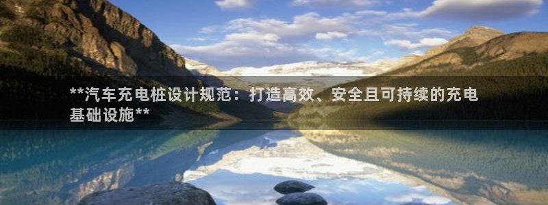 g 威廉：**汽车充电桩设计规范：打造高效、安全且可持续的充电
基础设施**