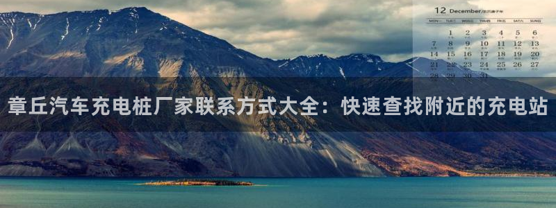 威廉希尔凯利值预测结果：章丘汽车充电桩厂家联系方式大全：快速查找附近的充电站