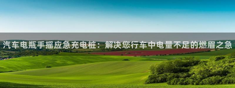 威廉希尔 1.02 15.00 46.00历史回顾：汽车电瓶手摇应急充电桩：解决您行车中电量不足的燃眉之急