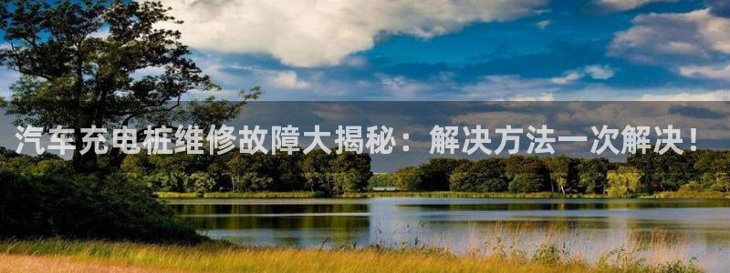 威廉希尔 1.44 4.75 5.00：汽车充电桩维修故障大揭秘：解决方法一次解决！