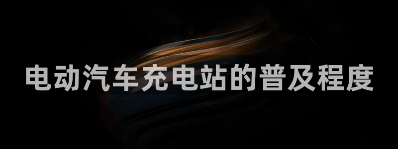 威廉体育官方app下载苹果：电动汽车充电站的普及程度
