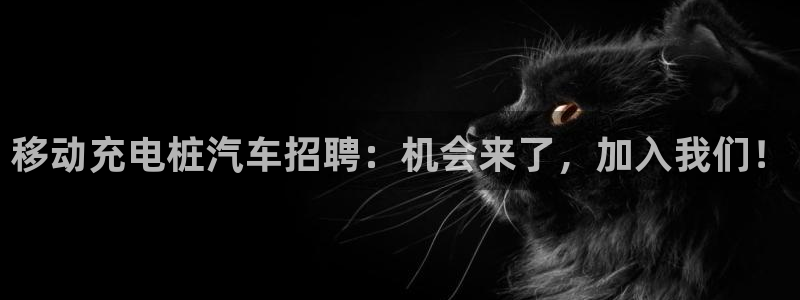 威廉希尔分析方法：移动充电桩汽车招聘：机